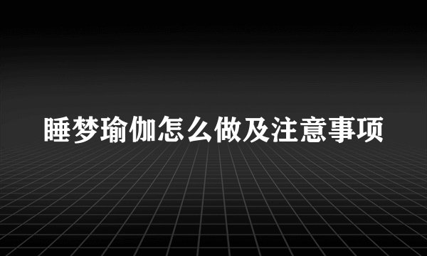 睡梦瑜伽怎么做及注意事项