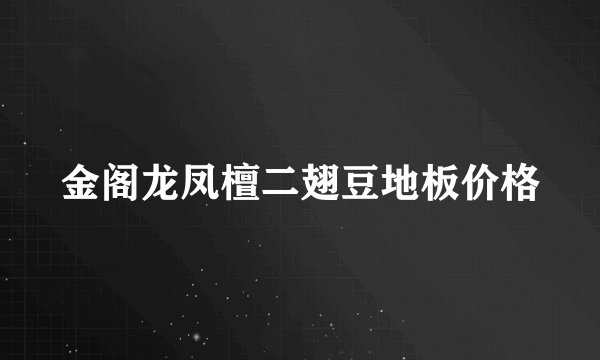金阁龙凤檀二翅豆地板价格