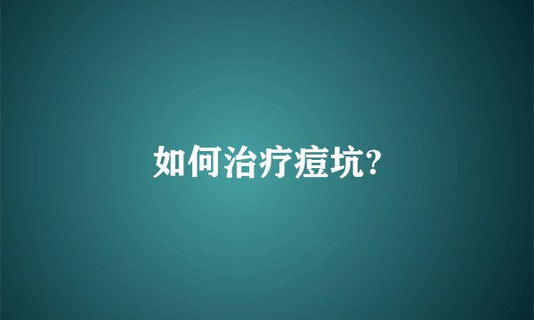 如何治疗痘坑?