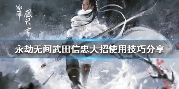 《永劫无间》武田信忠大招如何使用？武田信忠大招使用技巧分享