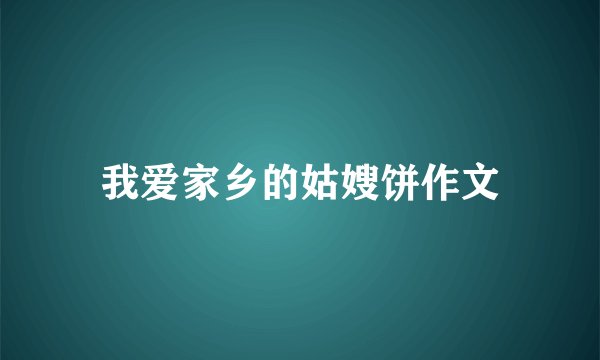 我爱家乡的姑嫂饼作文