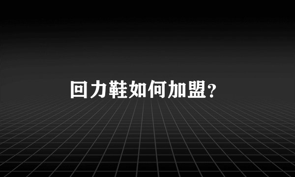 回力鞋如何加盟？