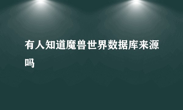 有人知道魔兽世界数据库来源吗
