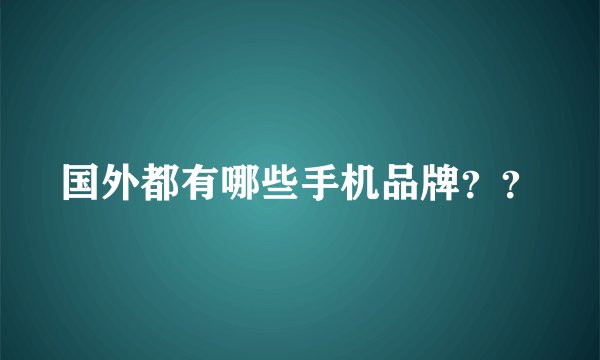 国外都有哪些手机品牌？？
