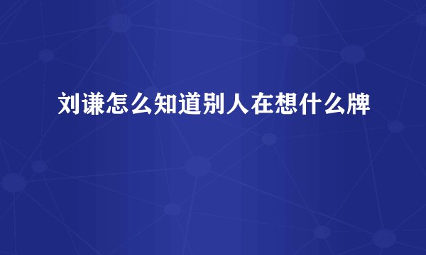刘谦怎么知道别人在想什么牌