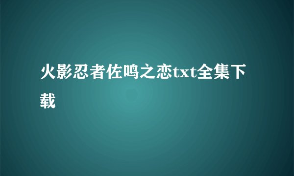 火影忍者佐鸣之恋txt全集下载