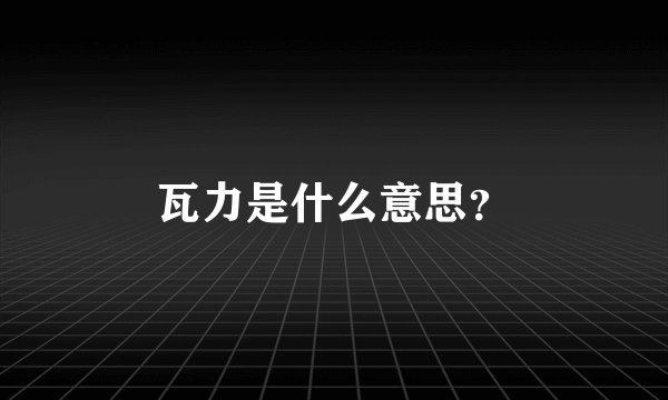 瓦力是什么意思？