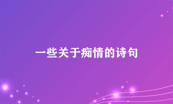一些关于痴情的诗句