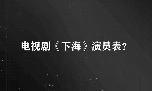 电视剧《下海》演员表？