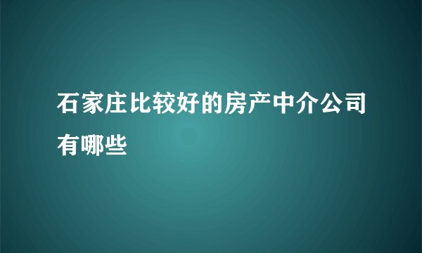 石家庄比较好的房产中介公司有哪些