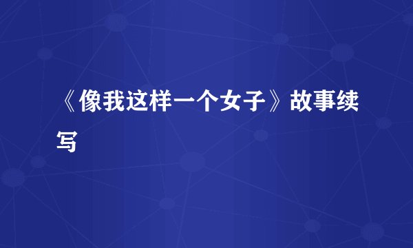 《像我这样一个女子》故事续写