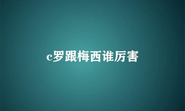 c罗跟梅西谁厉害