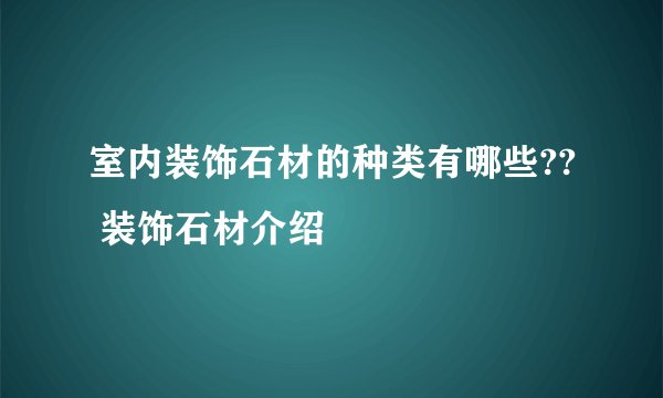 室内装饰石材的种类有哪些?? 装饰石材介绍