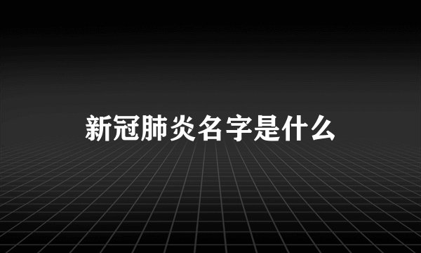 新冠肺炎名字是什么