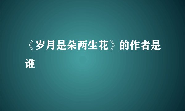 《岁月是朵两生花》的作者是谁