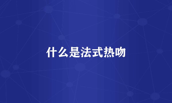 什么是法式热吻
