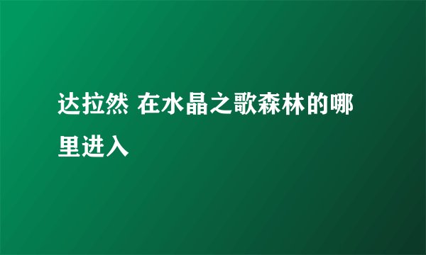 达拉然 在水晶之歌森林的哪里进入