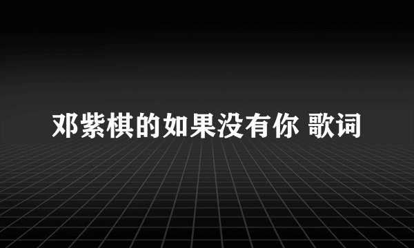 邓紫棋的如果没有你 歌词