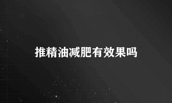 推精油减肥有效果吗