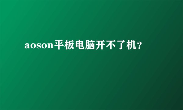 aoson平板电脑开不了机？