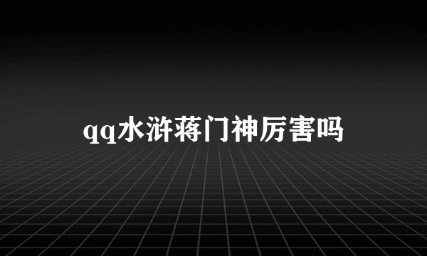 qq水浒蒋门神厉害吗