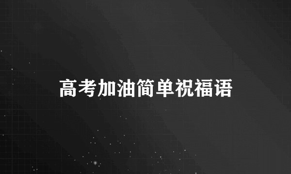高考加油简单祝福语