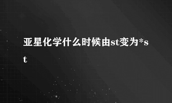 亚星化学什么时候由st变为*st