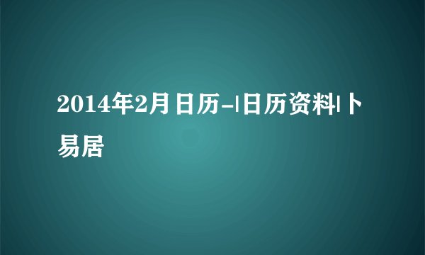 2014年2月日历-|日历资料|卜易居