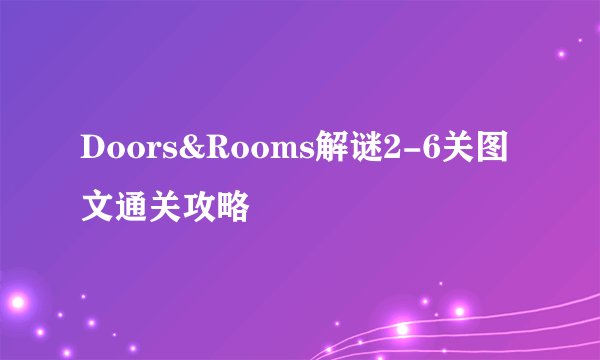 Doors&Rooms解谜2-6关图文通关攻略