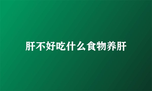 肝不好吃什么食物养肝