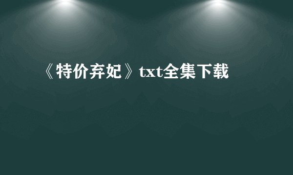 《特价弃妃》txt全集下载