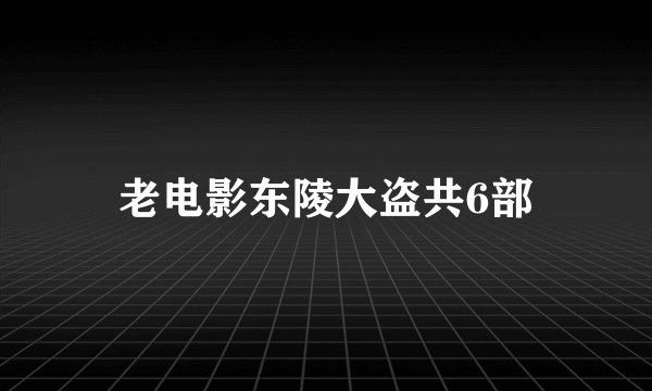 老电影东陵大盗共6部
