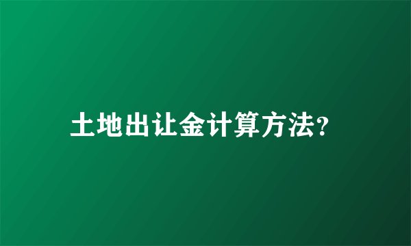 土地出让金计算方法？