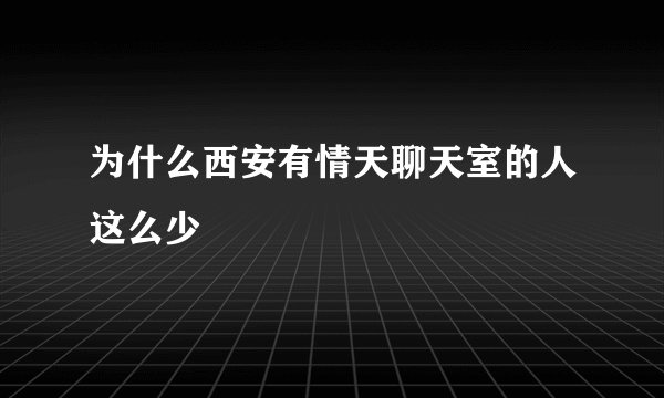 为什么西安有情天聊天室的人这么少