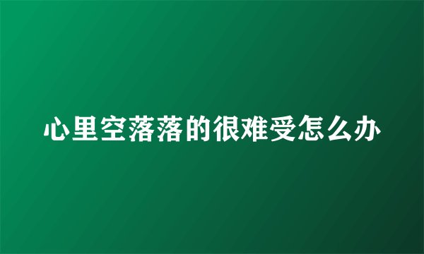 心里空落落的很难受怎么办