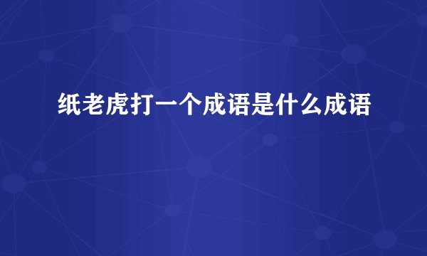 纸老虎打一个成语是什么成语