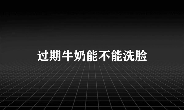 过期牛奶能不能洗脸