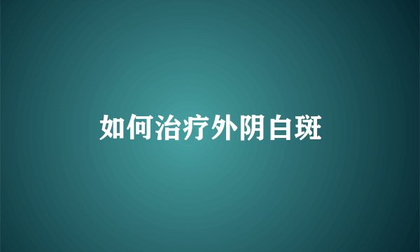 如何治疗外阴白斑