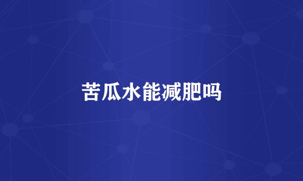 苦瓜水能减肥吗