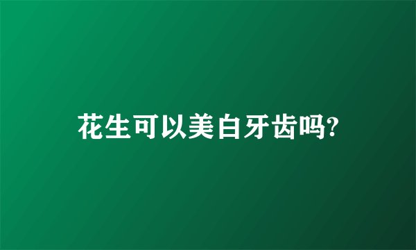 花生可以美白牙齿吗?