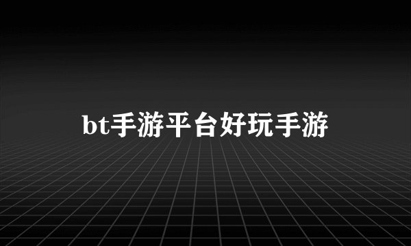 bt手游平台好玩手游