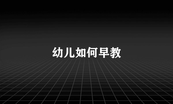 幼儿如何早教