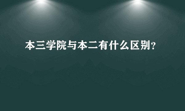 本三学院与本二有什么区别？
