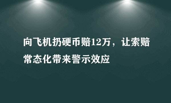 向飞机扔硬币赔12万，让索赔常态化带来警示效应