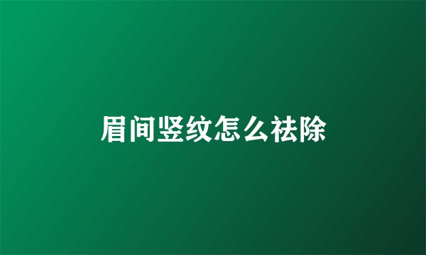 眉间竖纹怎么祛除