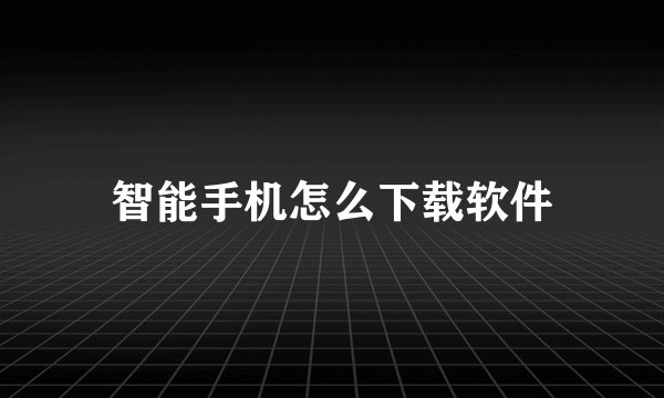智能手机怎么下载软件