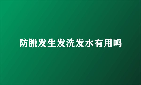 防脱发生发洗发水有用吗