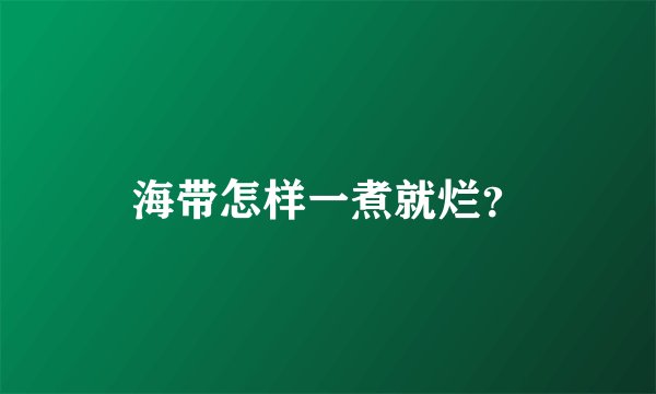 海带怎样一煮就烂？