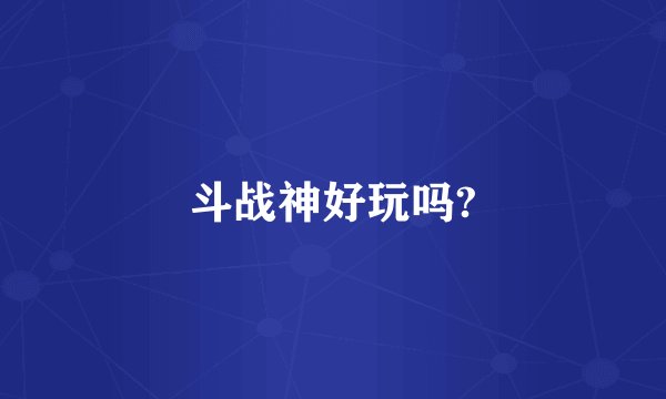 斗战神好玩吗?