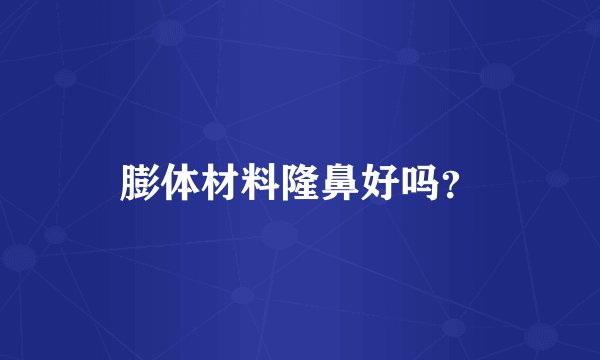 膨体材料隆鼻好吗？